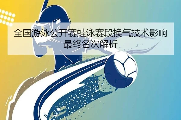 全国游泳公开赛蛙泳赛段换气技术影响最终名次解析（Crown）